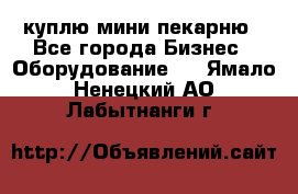 куплю мини-пекарню - Все города Бизнес » Оборудование   . Ямало-Ненецкий АО,Лабытнанги г.